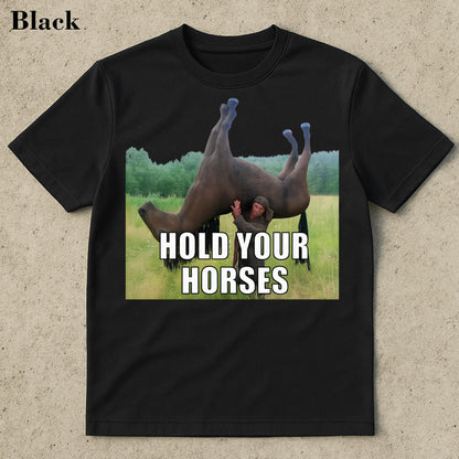 Hold Your Horses Funny Meme T-Shirt – Ironic Graphic Tee