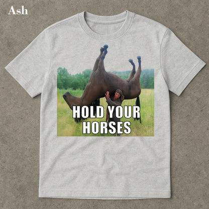 Hold Your Horses Funny Meme T-Shirt – Ironic Graphic Tee