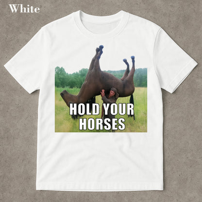 Hold Your Horses Funny Meme T-Shirt – Ironic Graphic Tee